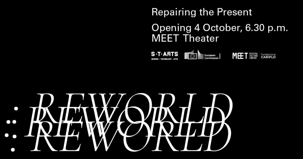S+T+ARTS Final Exhibition Repairing the Present:REWORLD MEET Digital Culture Center | Fondazione Cariplo dal 4 Ottobre al 30 Ottobre 2022